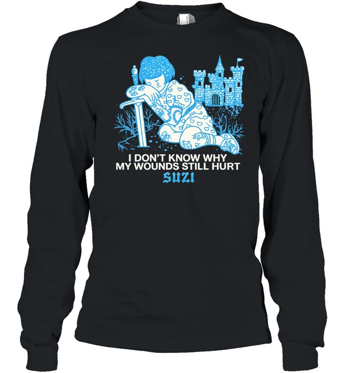 I don’t know why my wounds still hurt Suzi Long Sleeve Tee