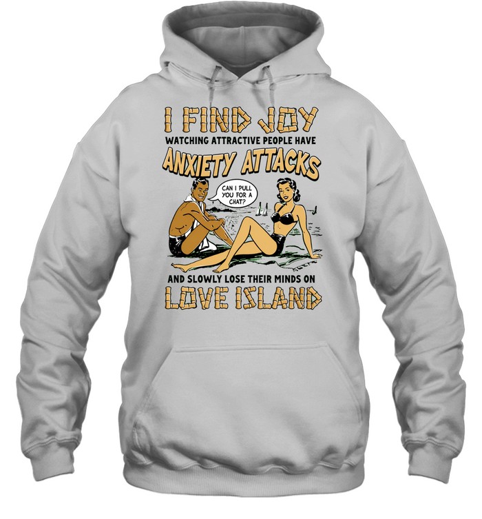 I find joy watching attractive people have anxiety attacks lose their minds on Love Island Hoodie