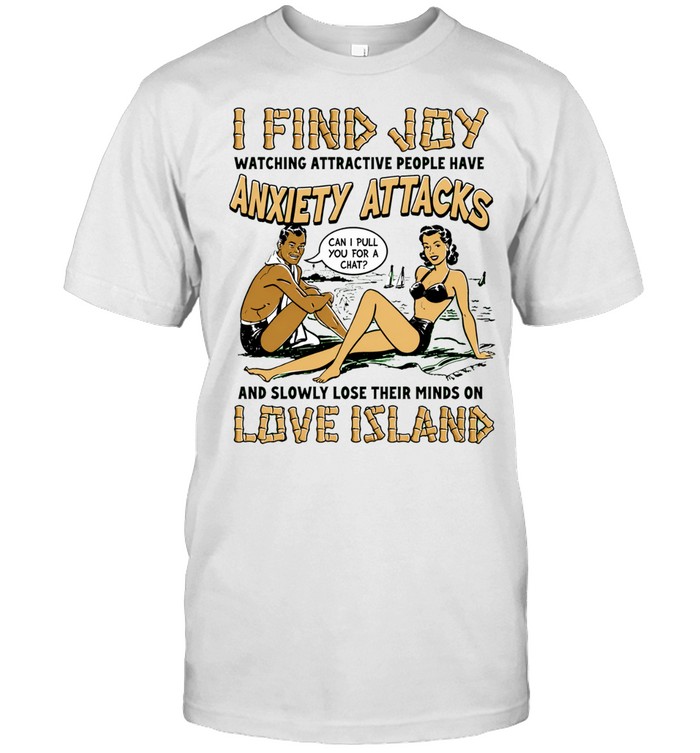 I find joy watching attractive people have anxiety attacks lose their minds on Love Island Unisex T-Shirt