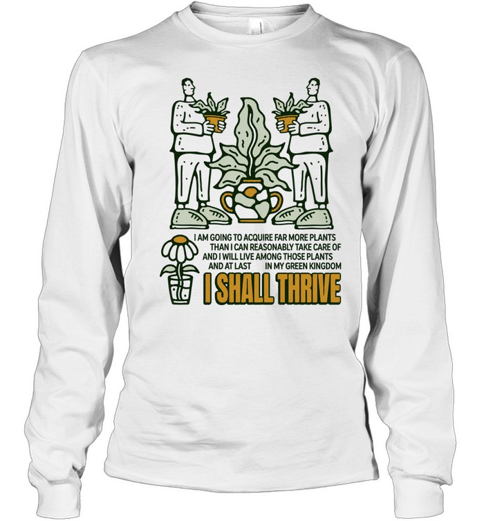 I Shall Thrive in My Green Kingdom Plant Lover Quote Long Sleeve Tee
