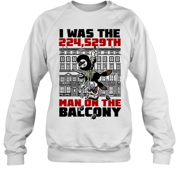 I Was the 224 529th Man on the Balcony Sweatshirt