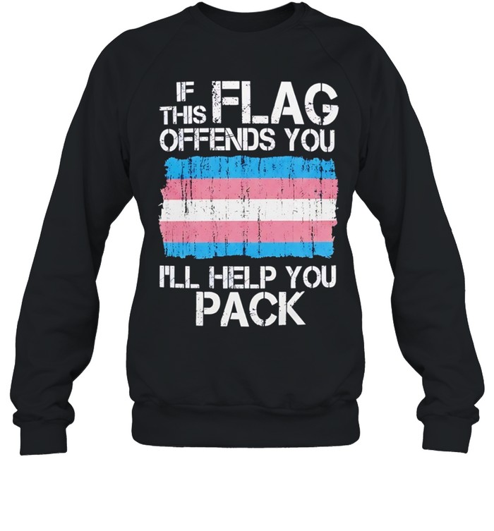 If this flag offends you I will help you pack Transgender Pride Sweatshirt