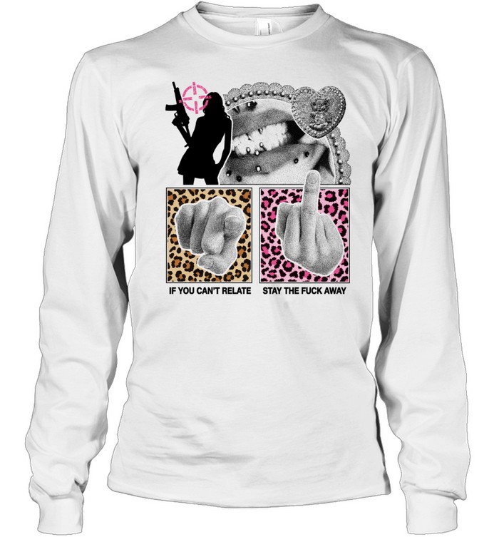 If you can’t relate stay the fuck away Long Sleeve Tee