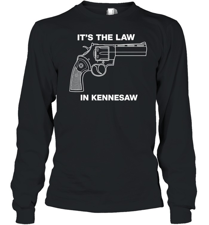 It is the Law in Kennesaw Georgia Revolver Firearm Pro Gun Rights Novelty Long Sleeve Tee