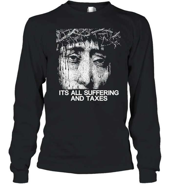 Its all suffering and taxes Long Sleeve Tee