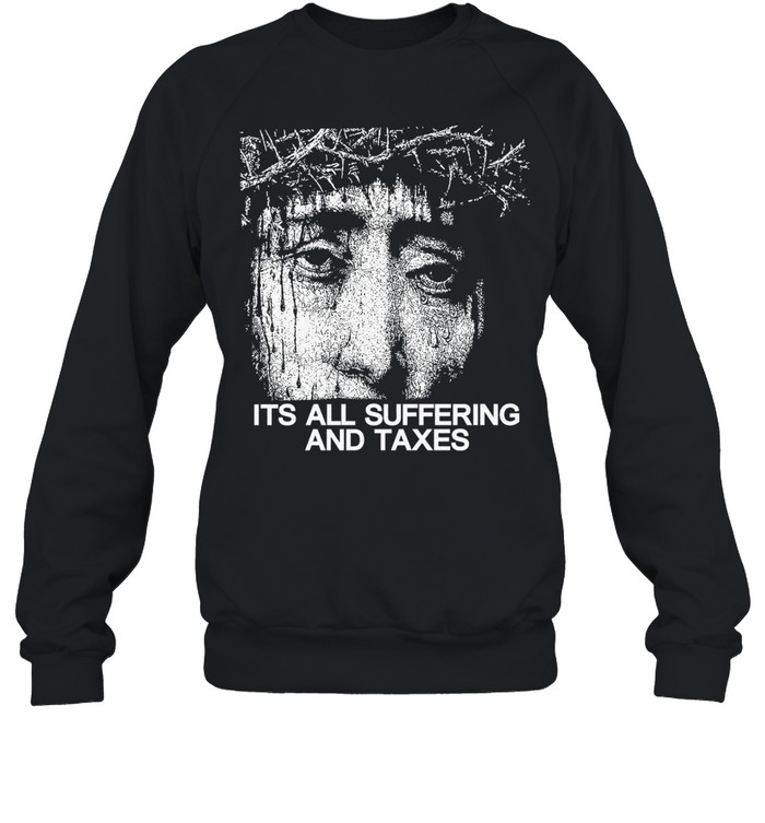 Its all suffering and taxes Sweatshirt