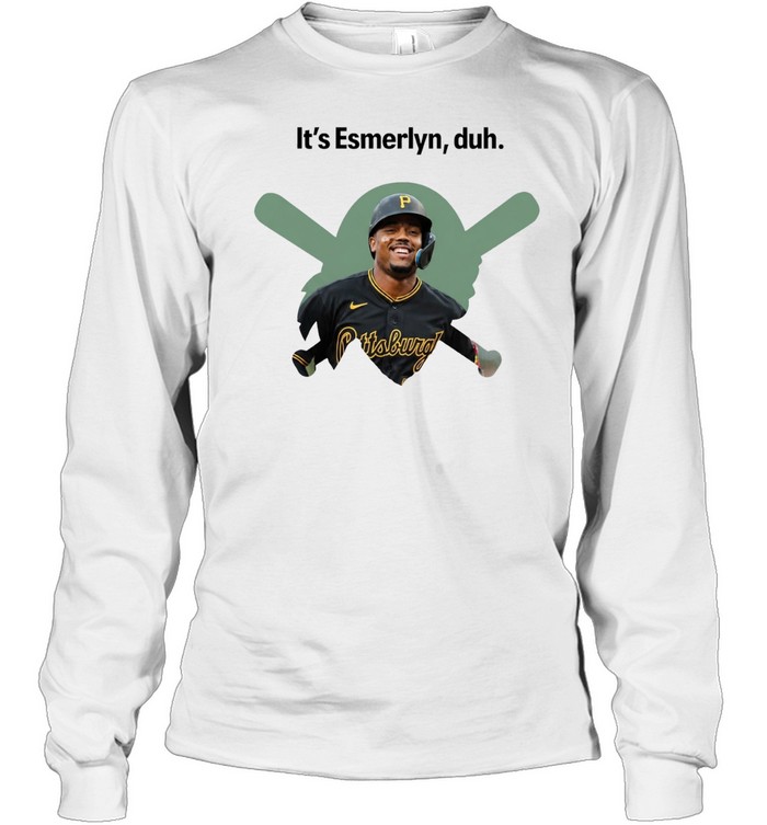 It’s Esmerlyn duh Pittsburgh Pirates baseball player Long Sleeve Tee