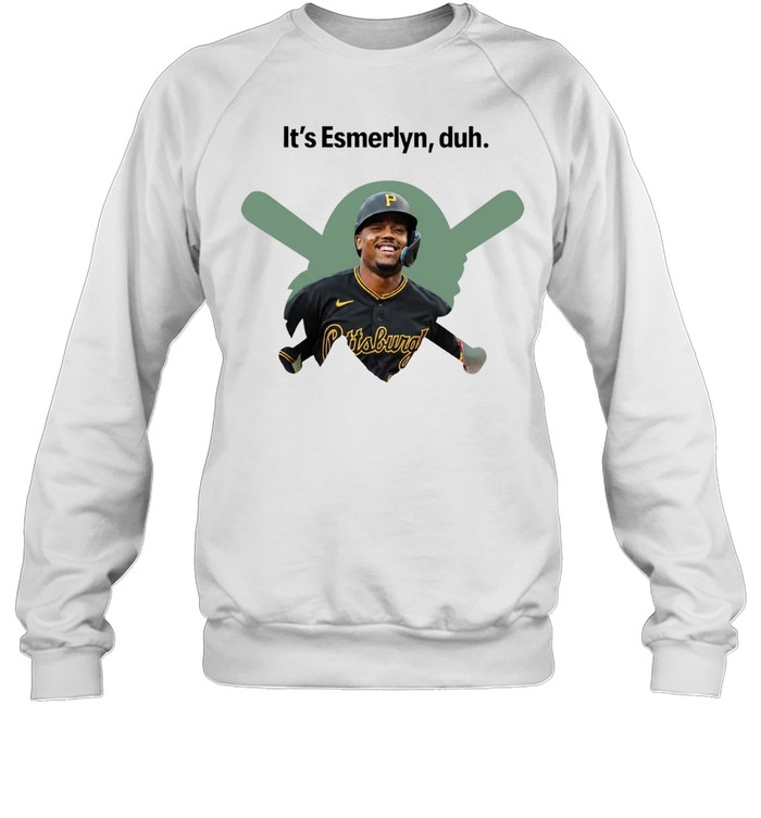 It’s Esmerlyn duh Pittsburgh Pirates baseball player Sweatshirt