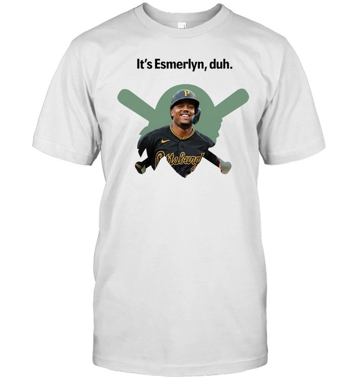 It’s Esmerlyn duh Pittsburgh Pirates baseball player Unisex T-Shirt