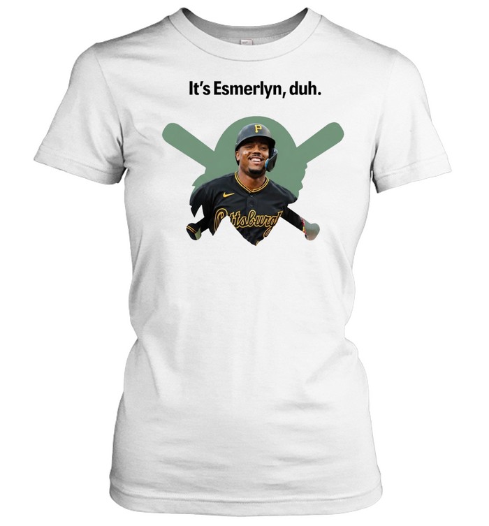 It’s Esmerlyn duh Pittsburgh Pirates baseball player Women T-Shirt