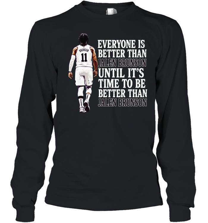 Jalen Brunson New York Knicks Everyone is better than until it is time Long Sleeve Tee