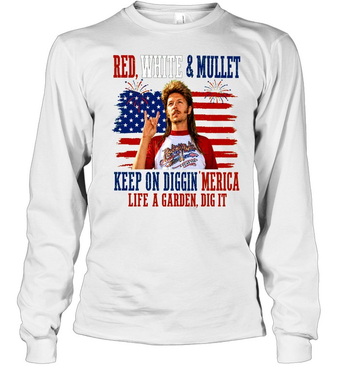 Joe Dirt Red White And Mullet Keep On Diggin Merica 4th Of July Long Sleeve Tee