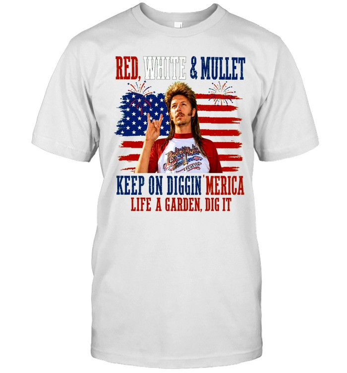 Joe Dirt Red White And Mullet Keep On Diggin Merica 4th Of July Unisex T-Shirt