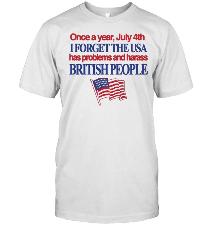 July 4th I forget USA has problems and harass British people Unisex T-Shirt