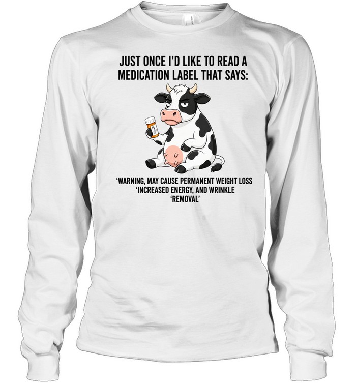 Just Once I Would Like to Read a Medication Label That Says Warning May Cause Weight Loss Long Sleeve Tee