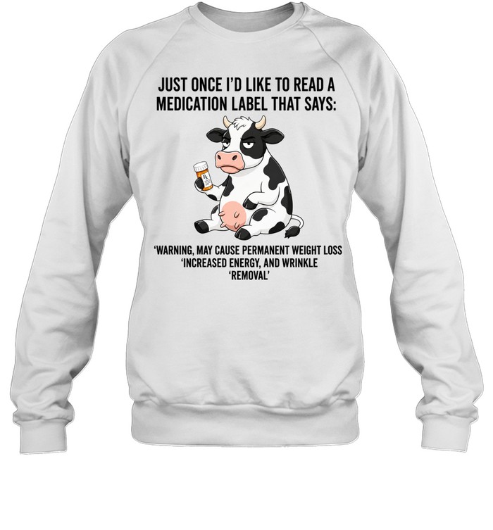 Just Once I Would Like to Read a Medication Label That Says Warning May Cause Weight Loss Sweatshirt