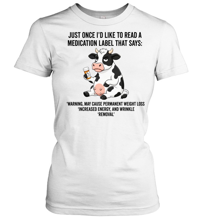 Just Once I Would Like to Read a Medication Label That Says Warning May Cause Weight Loss Women T-Shirt