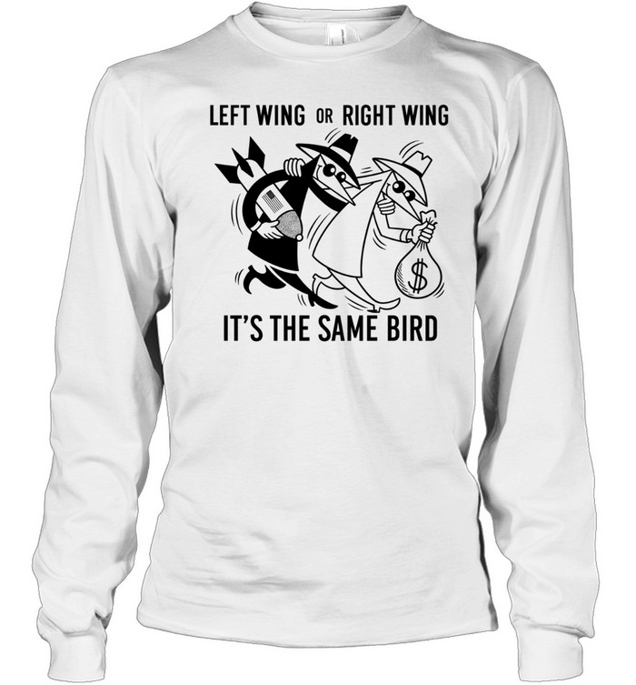 Left Wing or Right Wing It’s the Same Bird Political Satire Long Sleeve Tee