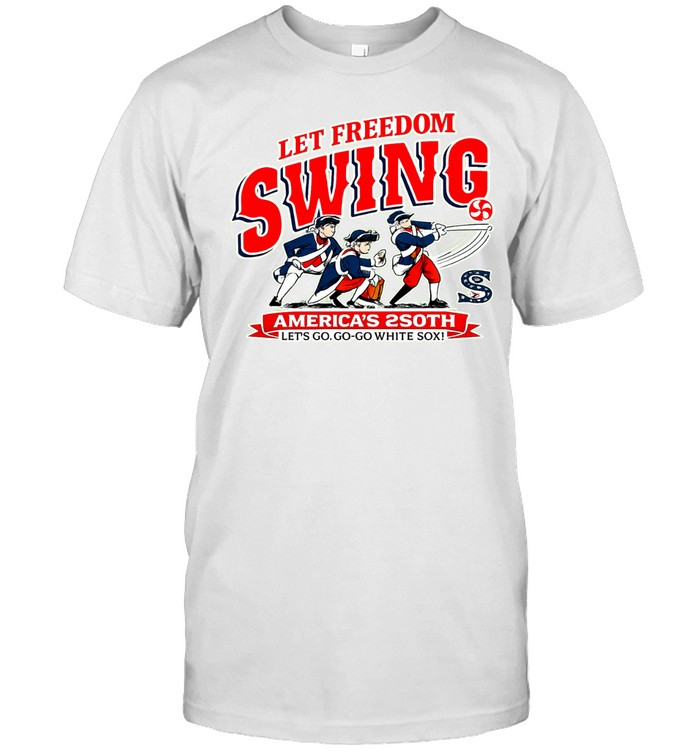Let Freedom Swing America’s 250th Let’s Go Go-Go White Sox Unisex T-Shirt