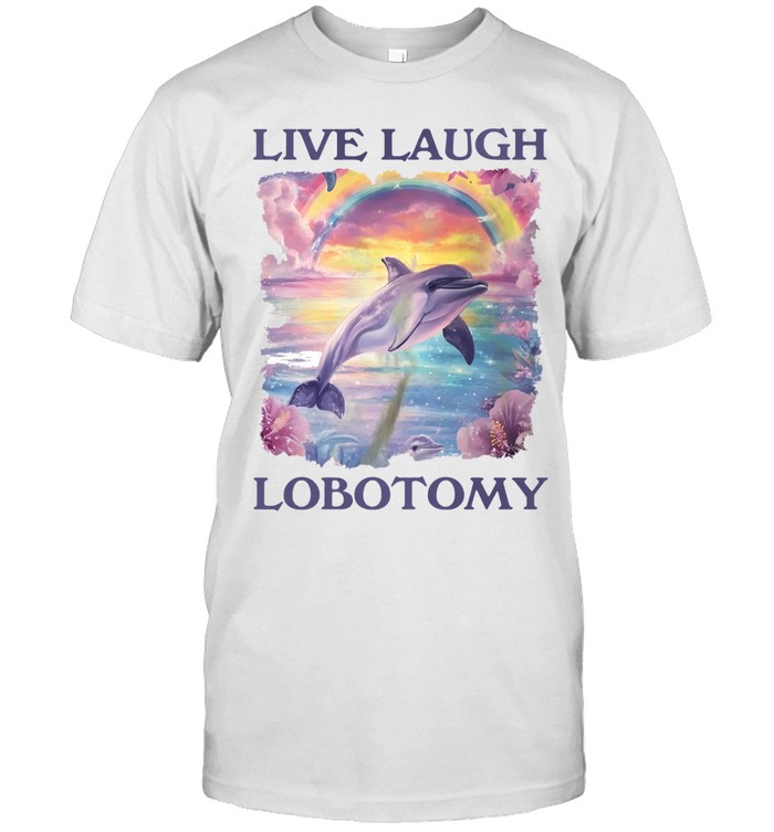 Live Laugh Lobotomy Dolphin Aesthetic rainbow Unisex T-Shirt