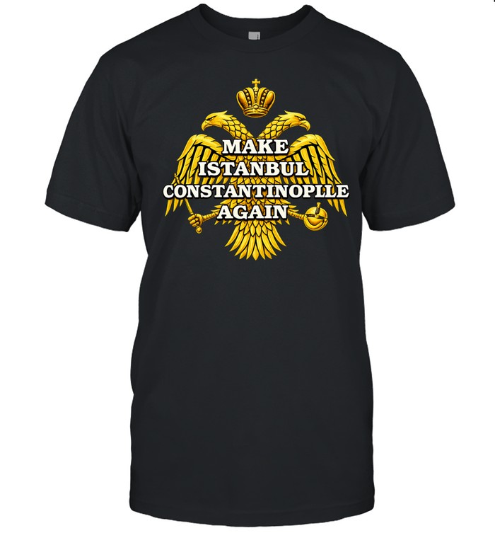Make Istanbul Constantinople Again Double-Headed Eagle Unisex T-Shirt
