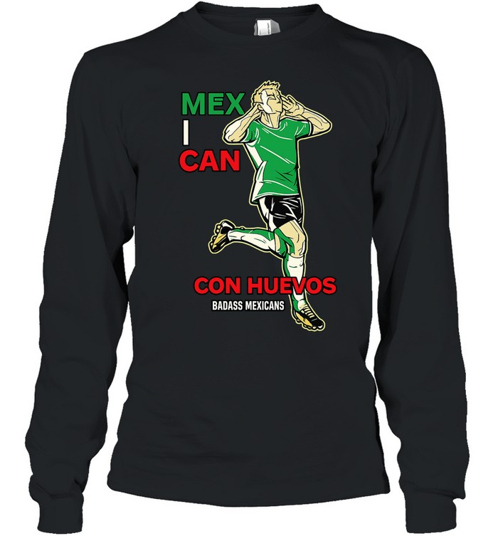 Mexican Con Huevos Badass Mexicans Mexico Soccer Long Sleeve Tee