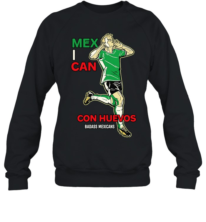Mexican Con Huevos Badass Mexicans Mexico Soccer Sweatshirt