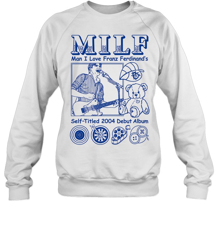 MILF Man I love Franz Ferdinand Self-Titled 2004 Debut Album Sweatshirt