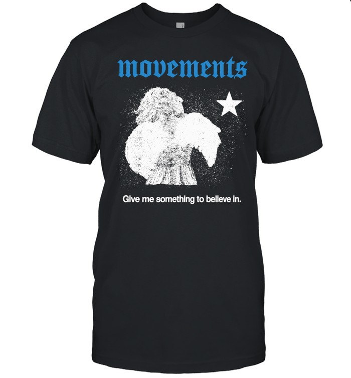 Movements Give Me Something To Believe In Unisex T-Shirt