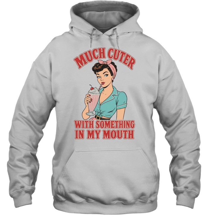 Much cuter with something in my mouth Hoodie