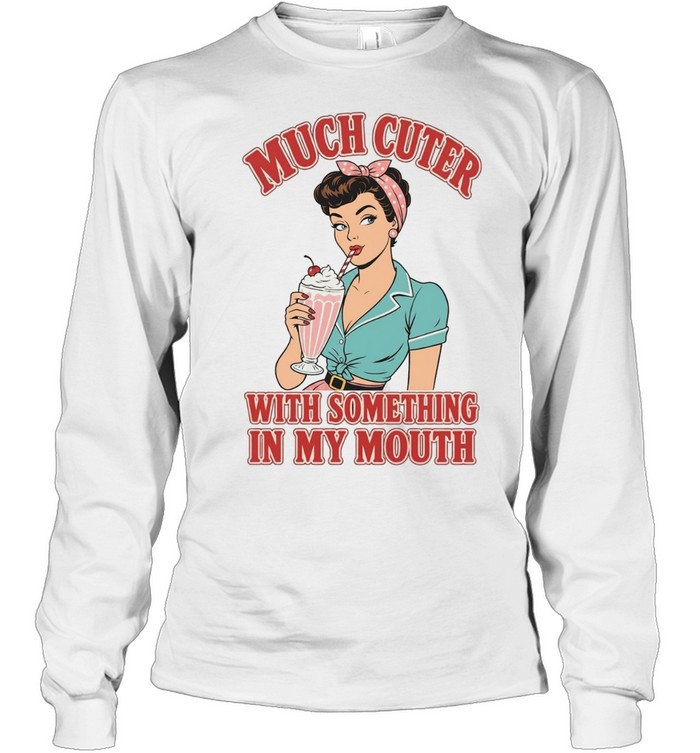 Much cuter with something in my mouth Long Sleeve Tee