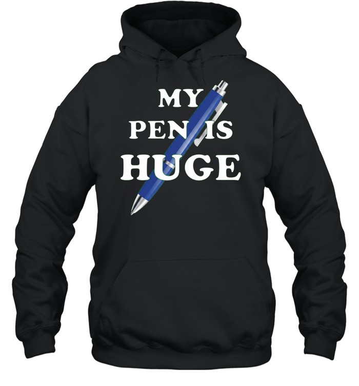 My Pen Is Huge funny humor joke sarcastic Hoodie
