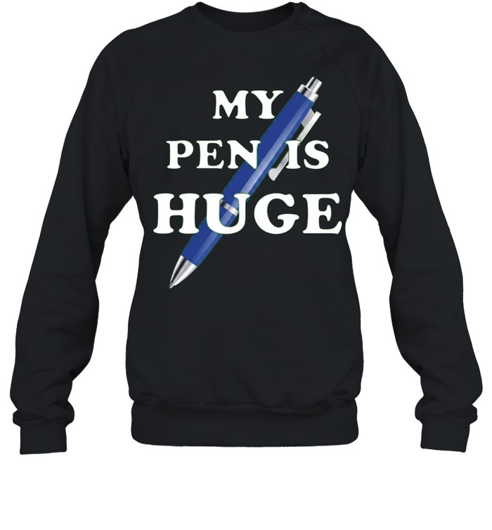 My Pen Is Huge funny humor joke sarcastic Sweatshirt