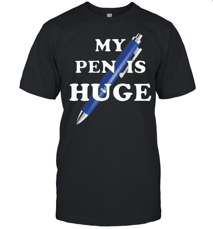 My Pen Is Huge funny humor joke sarcastic Unisex T-Shirt