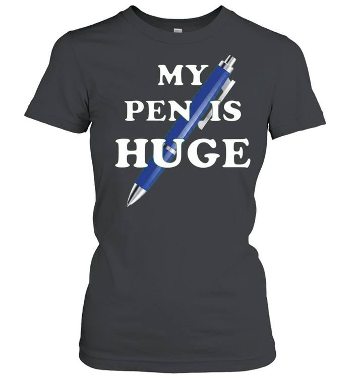 My Pen Is Huge funny humor joke sarcastic Women T-Shirt