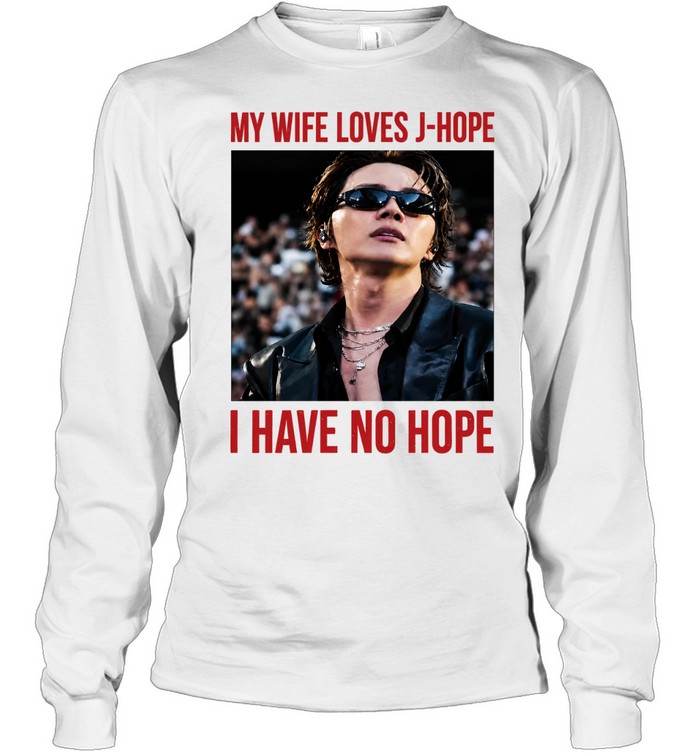 My Wife Loves J-Hope I Have No Hope Long Sleeve Tee