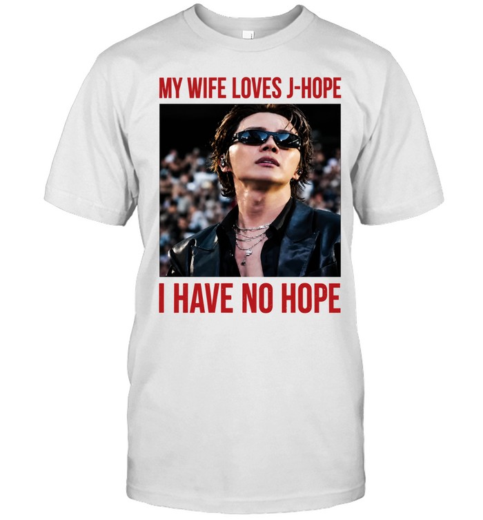 My Wife Loves J-Hope I Have No Hope Unisex T-Shirt