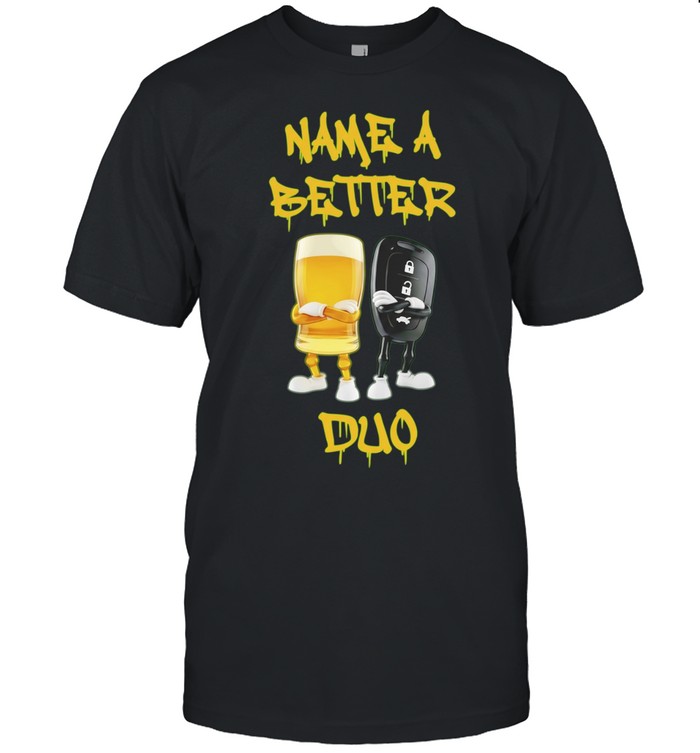 Name a Better Duo Beer and Car Key drinking and driving Unisex T-Shirt