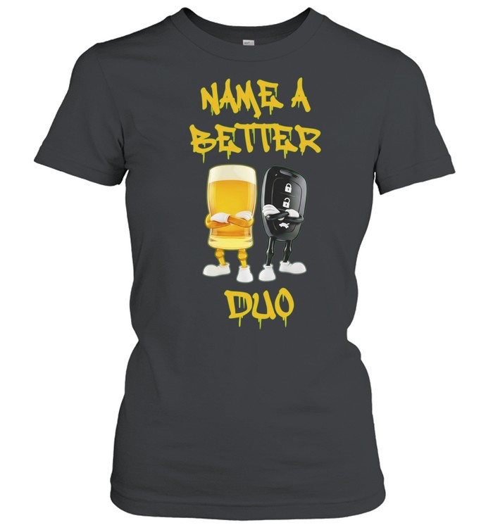 Name a Better Duo Beer and Car Key drinking and driving Women T-Shirt