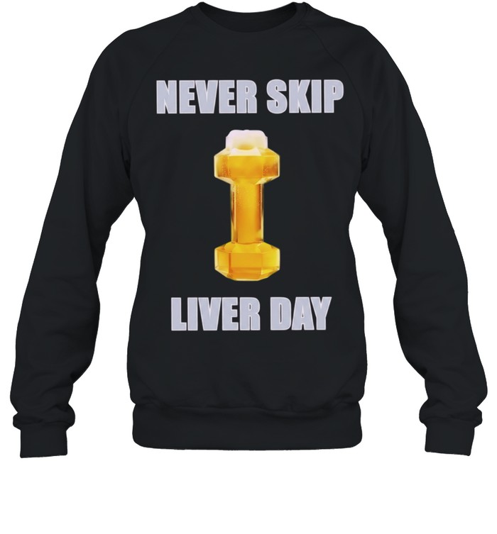 Never Skip Liver Day beer dumbbell gym Sweatshirt