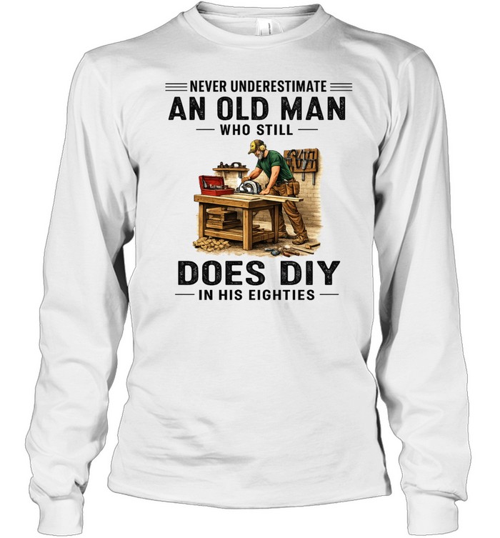 Never Underestimate An Old Man Does DIY Retro Eighties Woodworking Carpenter Long Sleeve Tee