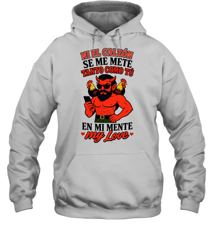 Ni El Calzon Se Me Mete Tanto Como Tu En Mi Mente My Love Devil Hoodie