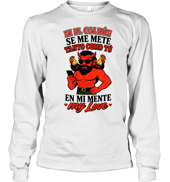 Ni El Calzon Se Me Mete Tanto Como Tu En Mi Mente My Love Devil Long Sleeve Tee