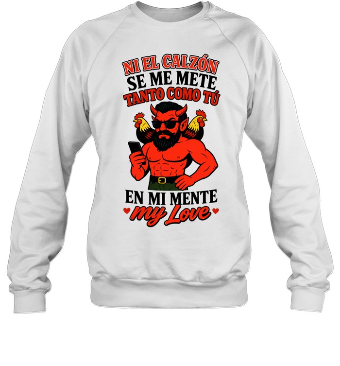 Ni El Calzon Se Me Mete Tanto Como Tu En Mi Mente My Love Devil Sweatshirt