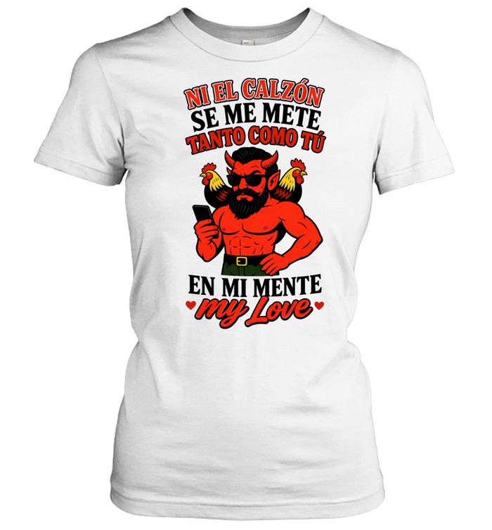 Ni El Calzon Se Me Mete Tanto Como Tu En Mi Mente My Love Devil Women T-Shirt