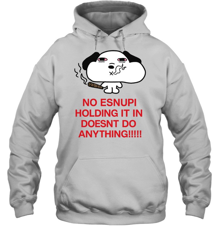 No Esnupi Holding It in Doesnt Do Anything Hoodie