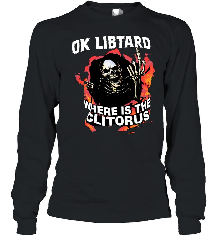 Ok libtard where is the clitorus skeleton flaming Long Sleeve Tee