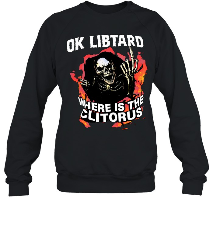 Ok libtard where is the clitorus skeleton flaming Sweatshirt