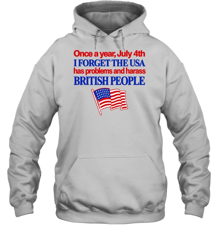 Once a year July 4th I forget the USA has problems and harass British people Hoodie