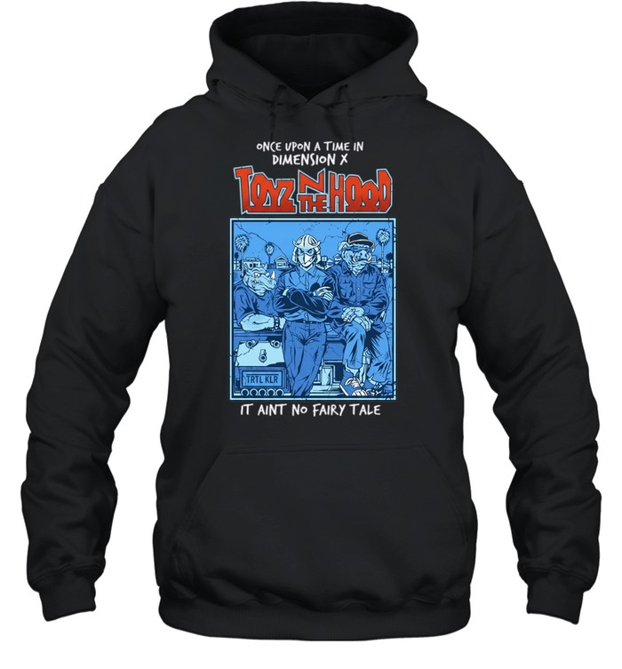 Once Upon a Time in Dimension X Toyz N the Hood It Aint No Fairy Tale Hoodie